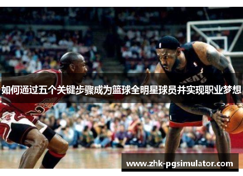 如何通过五个关键步骤成为篮球全明星球员并实现职业梦想 如何通过五个关键步骤成为篮球全明星球员并实现职业梦想
