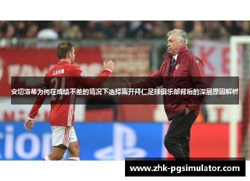 安切洛蒂为何在成绩不差的情况下选择离开拜仁足球俱乐部背后的深层原因解析 安切洛蒂为何在成绩不差的情况下选择离开拜仁足球俱乐部背后的深层原因解析