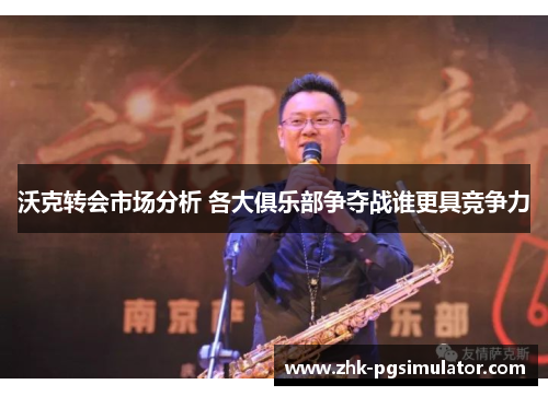 沃克转会市场分析 各大俱乐部争夺战谁更具竞争力 沃克转会市场分析 各大俱乐部争夺战谁更具竞争力