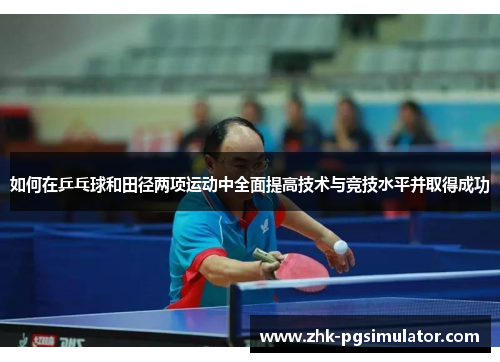 如何在乒乓球和田径两项运动中全面提高技术与竞技水平并取得成功 如何在乒乓球和田径两项运动中全面提高技术与竞技水平并取得成功