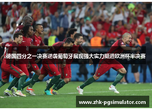 德国四分之一决赛逆袭葡萄牙展现强大实力挺进欧洲杯半决赛