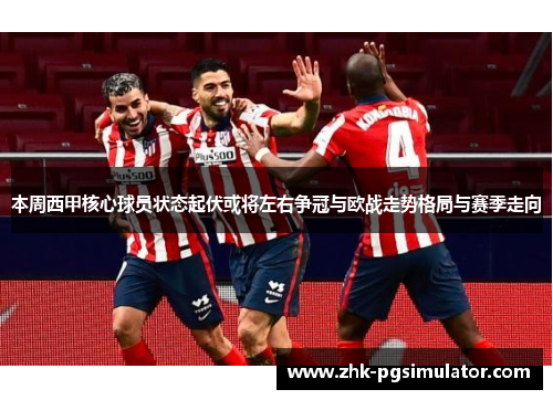 本周西甲核心球员状态起伏或将左右争冠与欧战走势格局与赛季走向 本周西甲核心球员状态起伏或将左右争冠与欧战走势格局与赛季走向