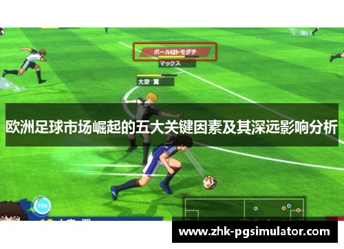 欧洲足球市场崛起的五大关键因素及其深远影响分析 欧洲足球市场崛起的五大关键因素及其深远影响分析
